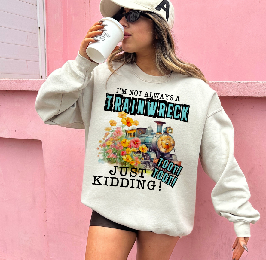 I'M NOT ALWAYS A TRAIN WRECK - TOOT! TOOT!