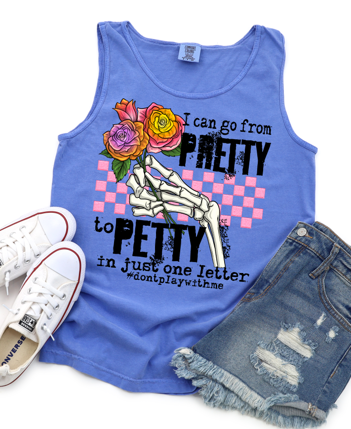 I CAN GO FROM PRETTY TO PETTY IN JUST ONE LETTER