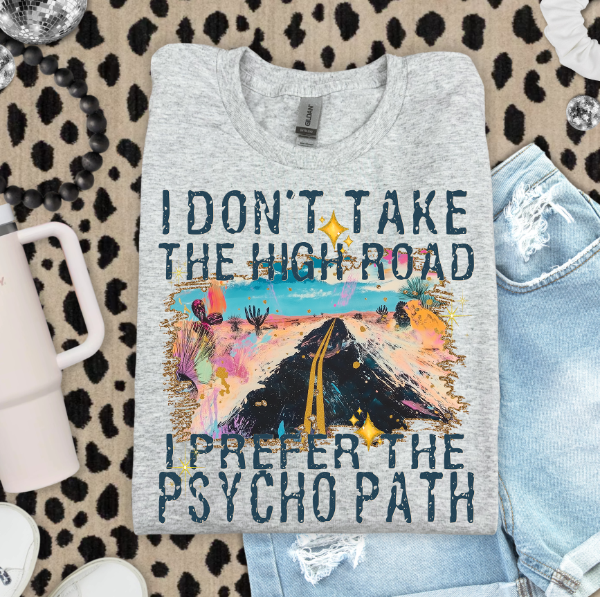 I DON'T TAKE THE HIGH ROAD...I PREFER THE PSYCHO PATH