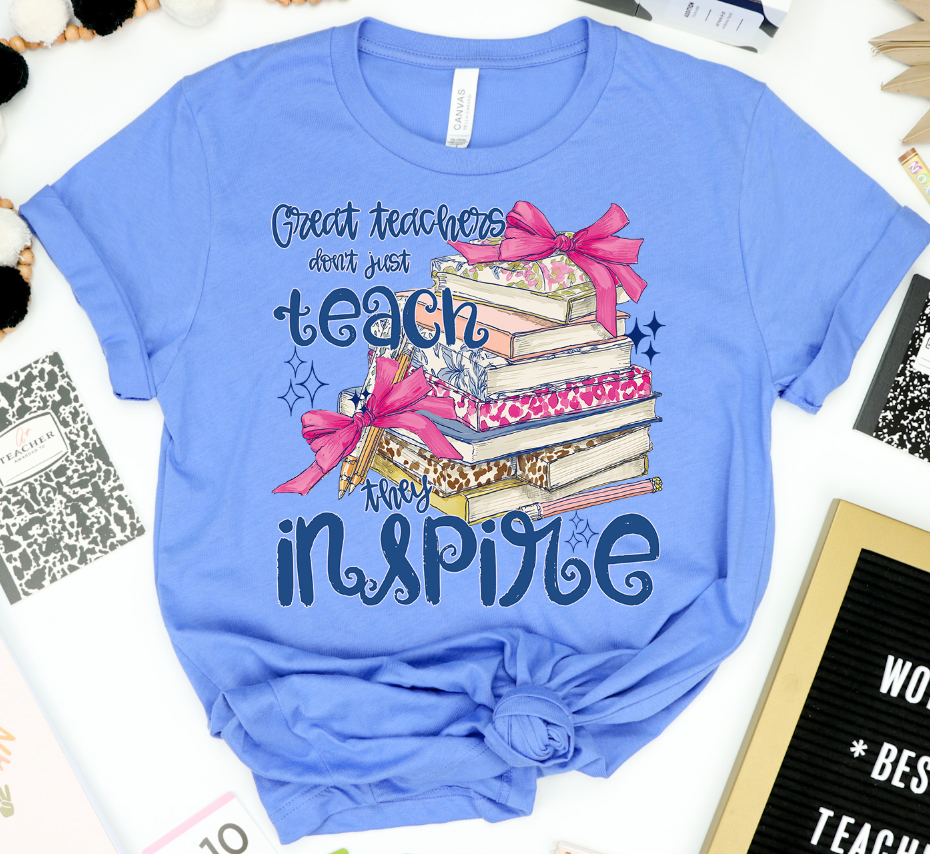 GREAT TEACHERS DON'T JUST TEACH THEY INSPIRE