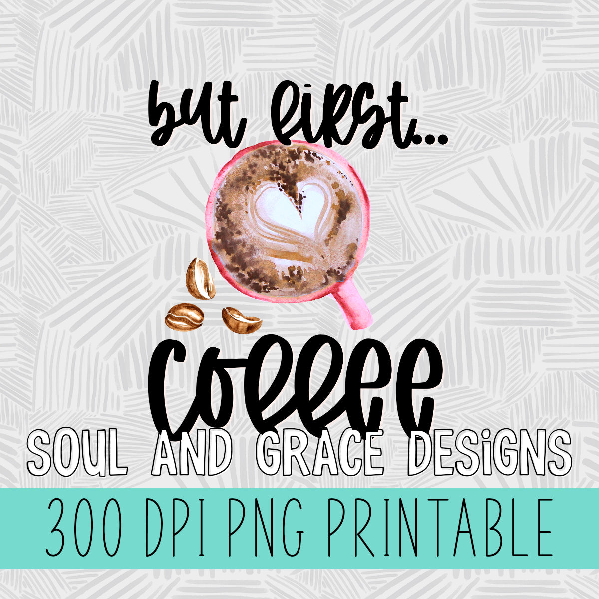 But First Coffee – Soul & Grace Designs but-first-coffee-soul-grace-designs