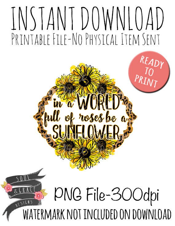 In a World full of Roses be a Sunflower