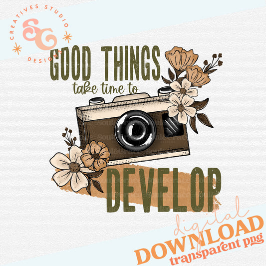 GOOD THINGS TAKE TIME TO DEVELOP