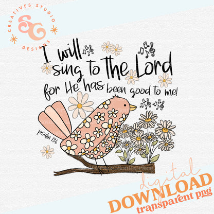 I will sing to the Lord for He has been good to me