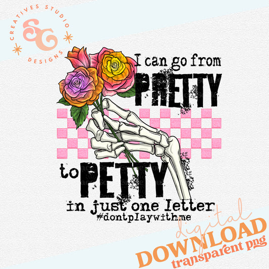 I CAN GO FROM PRETTY TO PETTY IN JUST ONE LETTER