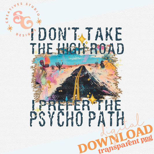 I DON'T TAKE THE HIGH ROAD...I PREFER THE PSYCHO PATH