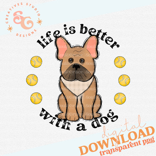 Life is Better With A Dog - Frenchie