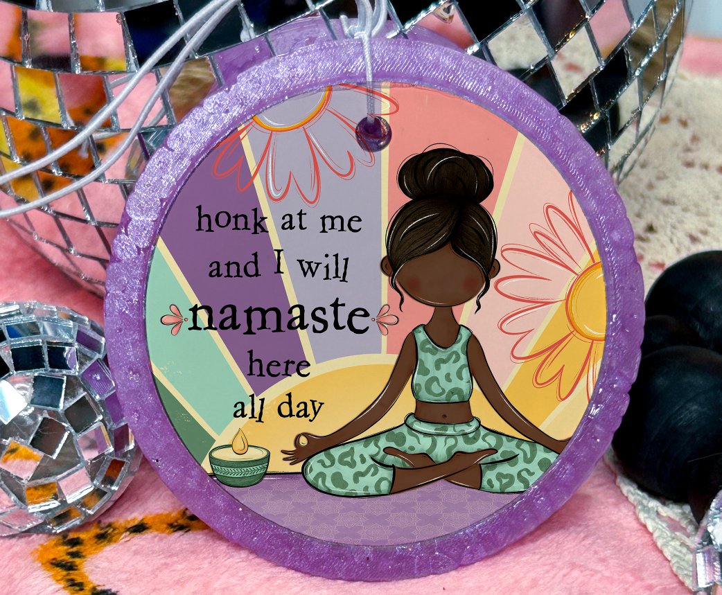 Honk At Me and I Will Namaste Here All Day