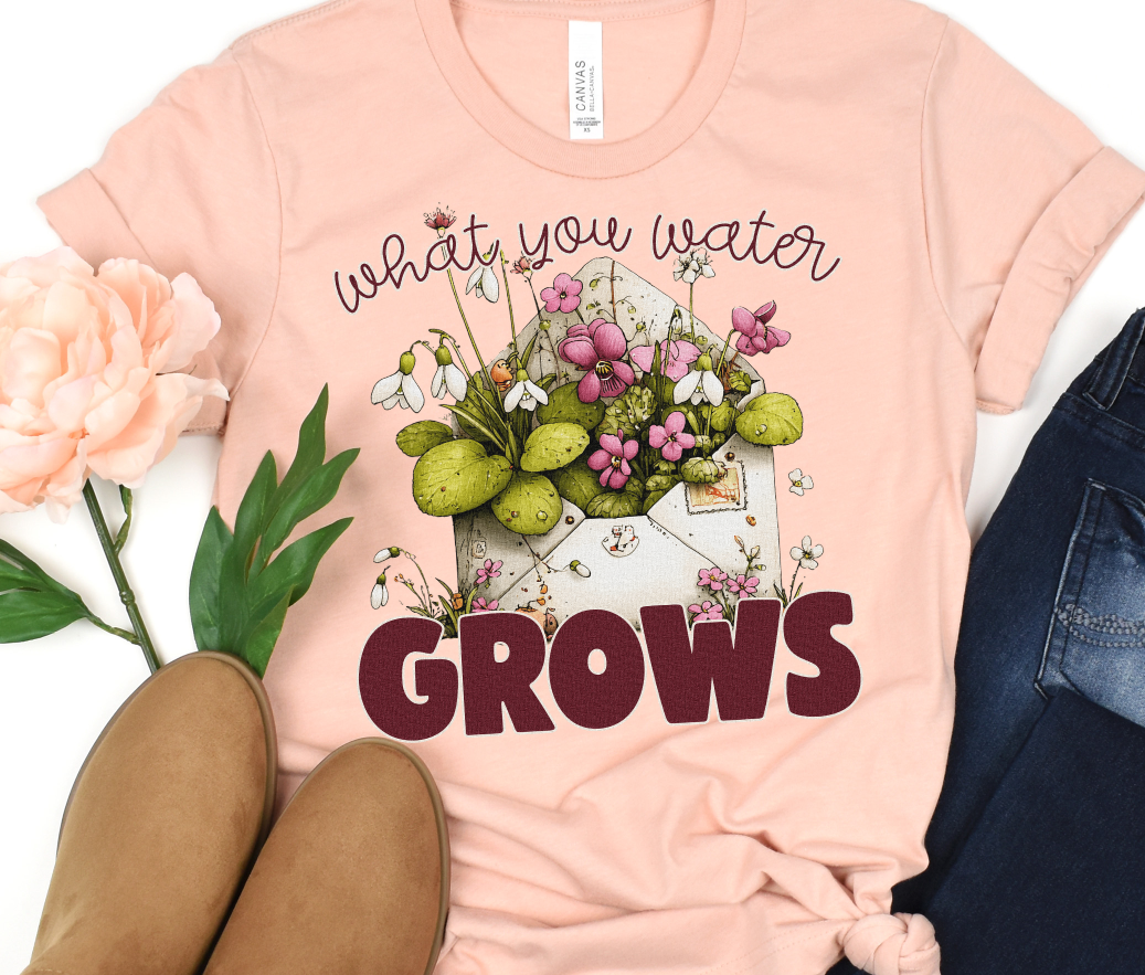 WHAT YOU WATER GROWS