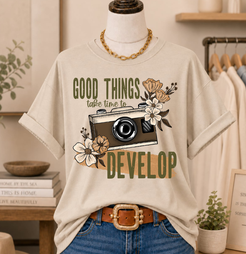 GOOD THINGS TAKE TIME TO DEVELOP
