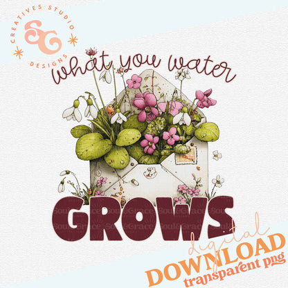 WHAT YOU WATER GROWS