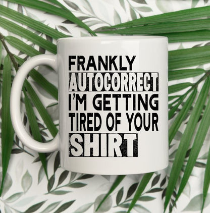 Frankly Autocorrect I'm Tired of Your Shirt