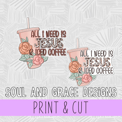All I Need is Jesus and Iced Coffee - Print & Cut Sticker
