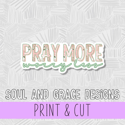 Pray More Worry Less Print & Cut Sticker